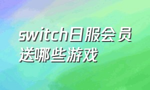 switch日服会员送哪些游戏（switch的会员一般送什么游戏）