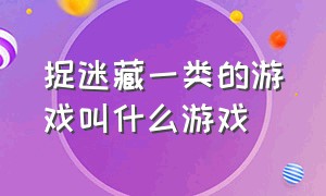 捉迷藏一类的游戏叫什么游戏