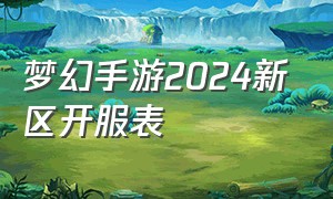 梦幻手游2024新区开服表
