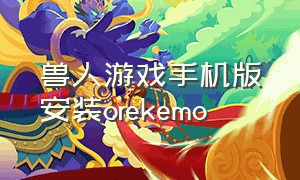 兽人游戏手机版安装orekemo