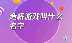 造桥游戏叫什么名字