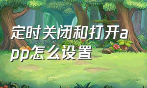 定时关闭和打开app怎么设置