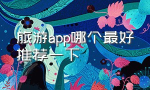 旅游app哪个最好推荐一下