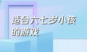 适合六七岁小孩的游戏