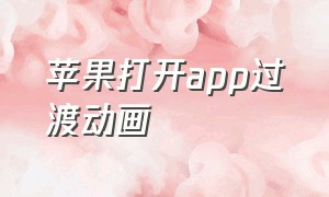 苹果打开app过渡动画