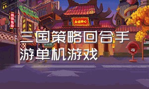 三国策略回合手游单机游戏