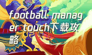 football manager touch下载攻略