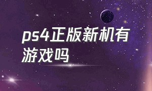 ps4正版新机有游戏吗