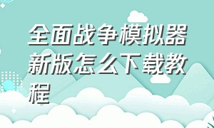 全面战争模拟器新版怎么下载教程