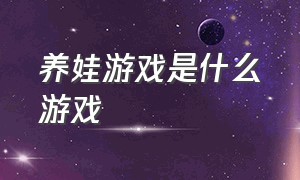 养娃游戏是什么游戏