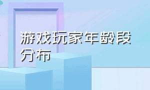 游戏玩家年龄段分布