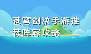 苍穹剑诀手游推荐阵容攻略（苍穹剑诀手游推荐阵容攻略最新）