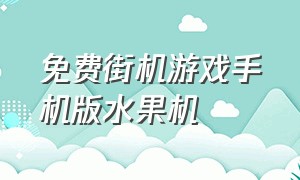 免费街机游戏手机版水果机