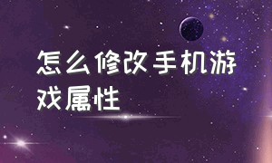 怎么修改手机游戏属性（怎么修改手机游戏属性位置）