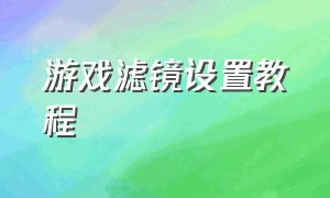 游戏滤镜设置教程