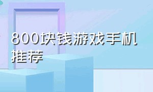 800块钱游戏手机推荐