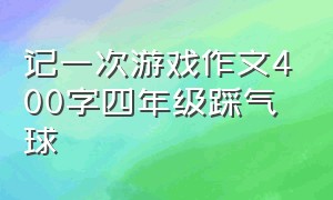 记一次游戏作文400字四年级踩气球