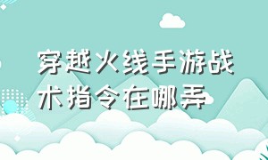 穿越火线手游战术指令在哪弄