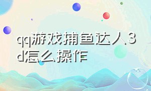 qq游戏捕鱼达人3d怎么操作