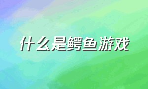 什么是鳄鱼游戏（鳄鱼游戏入口）