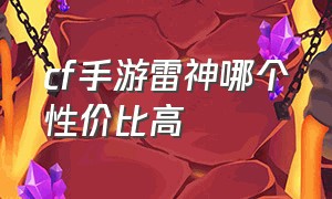 cf手游雷神哪个性价比高