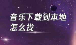 音乐下载到本地怎么找