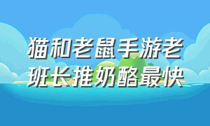 猫和老鼠手游老班长推奶酪最快