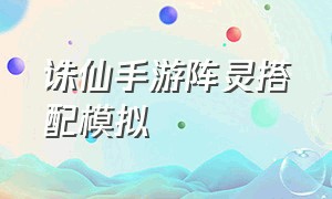 诛仙手游阵灵搭配模拟