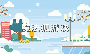 魔法狐游戏（咒狐的游戏下载）