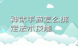 神武手游怎么绑定法术技能（神武手游第二个技能怎么冲）