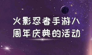 火影忍者手游八周年庆典的活动（火影忍者手游2021八月活动）