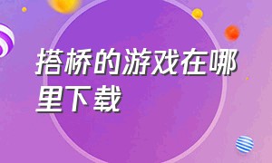 搭桥的游戏在哪里下载