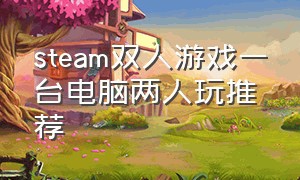 steam双人游戏一台电脑两人玩推荐