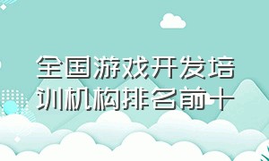 全国游戏开发培训机构排名前十