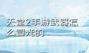 天堂2手游武器怎么冒光的（天堂2武器加16了）