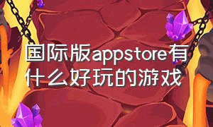 国际版appstore有什么好玩的游戏