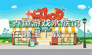 养鱼游戏水族馆在哪里下载