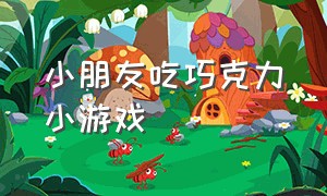 小朋友吃巧克力小游戏（小朋友吃巧克力对大脑有影响吗）