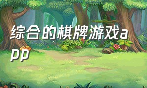 综合的棋牌游戏app（公平的棋牌游戏app最新版下载）