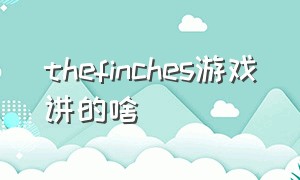 thefinches游戏讲的啥