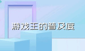 游戏王的普及度（游戏王的普及度是多少）