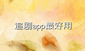 追剧app最好用（追剧app推荐免费）