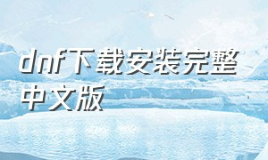 dnf下载安装完整中文版