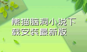 熊猫脑洞小说下载安装最新版（大熊小说app安卓版官网下载）