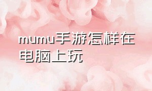 mumu手游怎样在电脑上玩