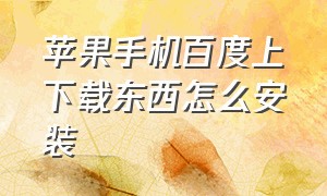 苹果手机百度上下载东西怎么安装