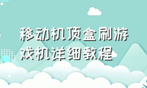 移动机顶盒刷游戏机详细教程