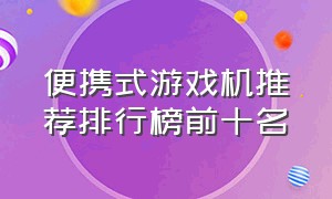 便携式游戏机推荐排行榜前十名