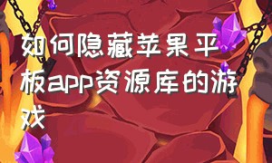 如何隐藏苹果平板app资源库的游戏