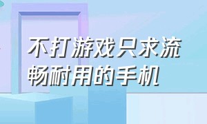 不打游戏只求流畅耐用的手机